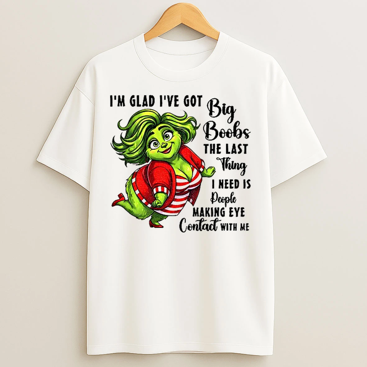 Classic Grinch Im Glad Ive Got Big Boobs The Last Thing I Need Is People Making Eye Contact With Me Christmas T Shirts