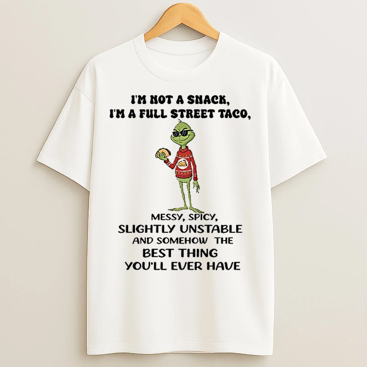 Classic Grinch Im Not A Snack Im A Full Street Taco Messy Spicy Slightly Unstable And Somehow The Best Thing Christmas T Shirts