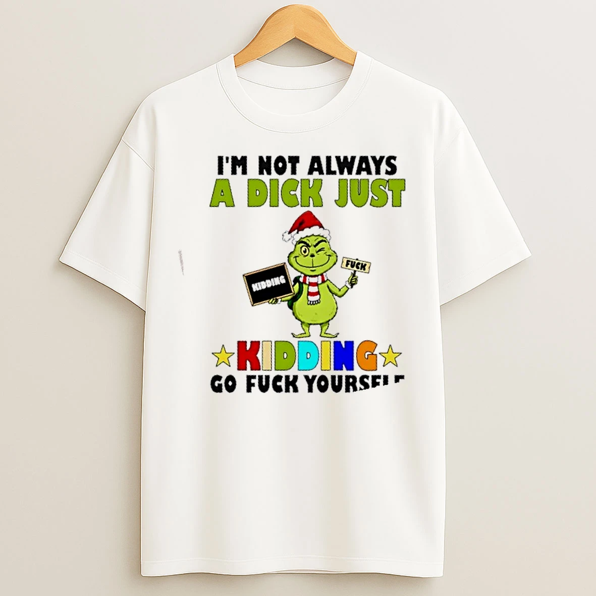 Classic Grinch Im Not Always A Dick Just Kidding Go Fuck Yourself Christmas T Shirts