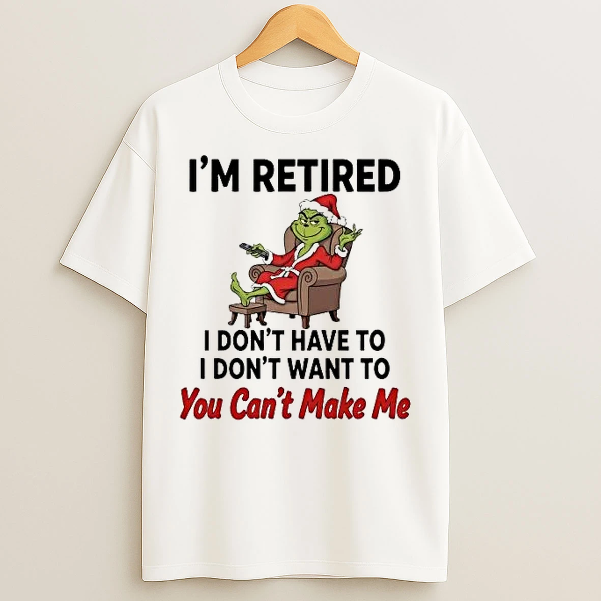 Classic Grinch Im Retired I Dont Have Dont Want You Cant Make Me Christmas T Shirts