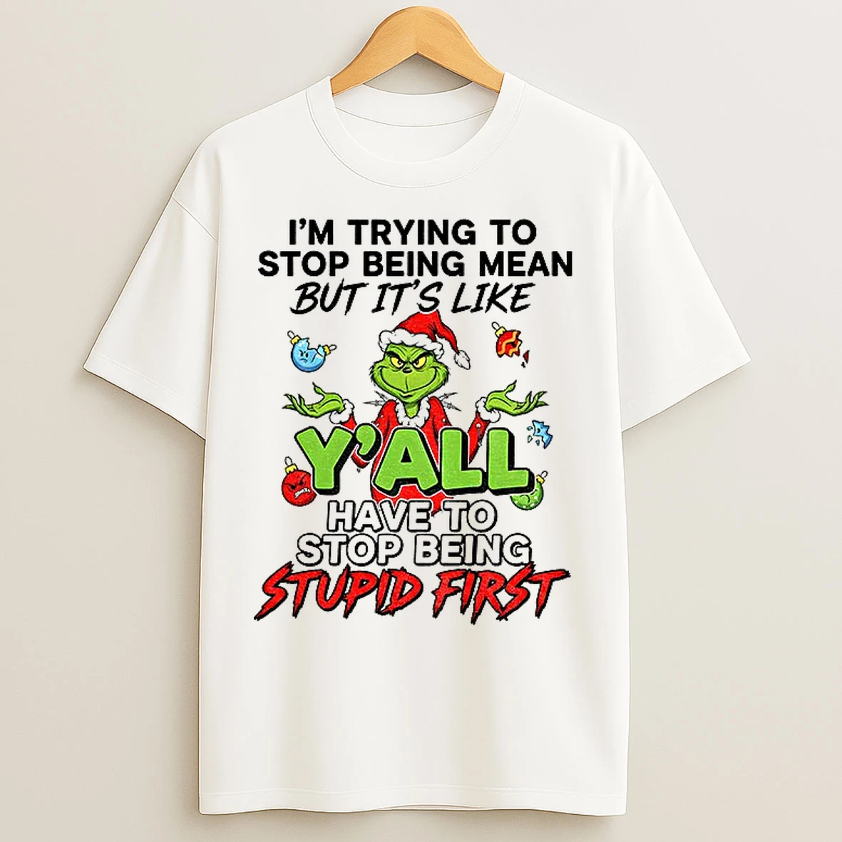 Classic Grinch Im Trying To Stop Being Mean But Its Like Have To Stop Being Stupid First Christmas T Shirts