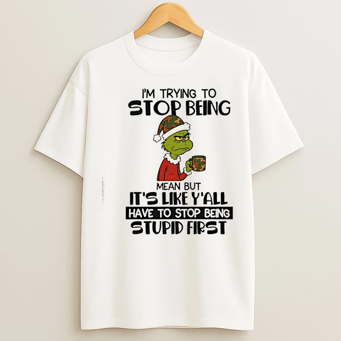 Classic Grinch Im Trying To Stop Being Mean But Its Like Yall Have To Stop Being Stupid First T Shirts