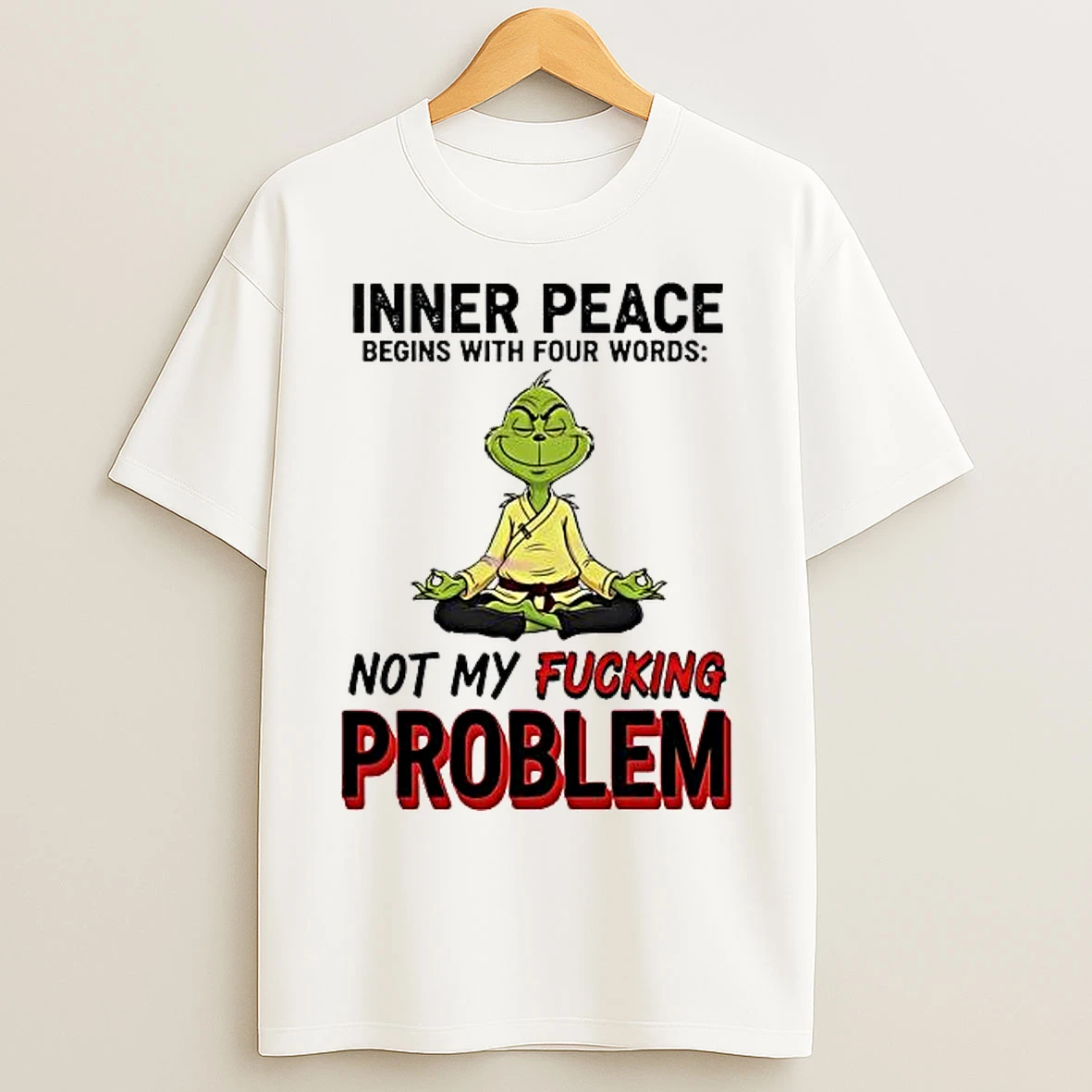 Classic Grinch Inner Peace Begins With Four Words Not My Fucking Problem T Shirts