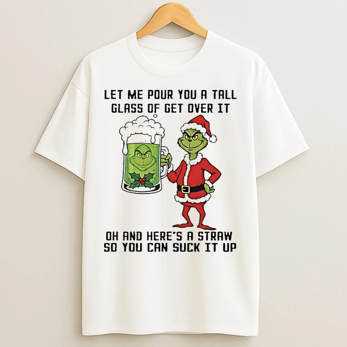 Classic Grinch Let Me Pour You A Tall Glass Of Get Over It Oh And Heres A Straw So You Can Suck It Up T Shirts