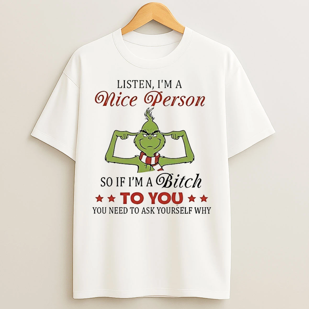 Classic Grinch Listen Im A Nice Person So If Im A Bitch To You You Need To Ask Yourself Why T Shirts