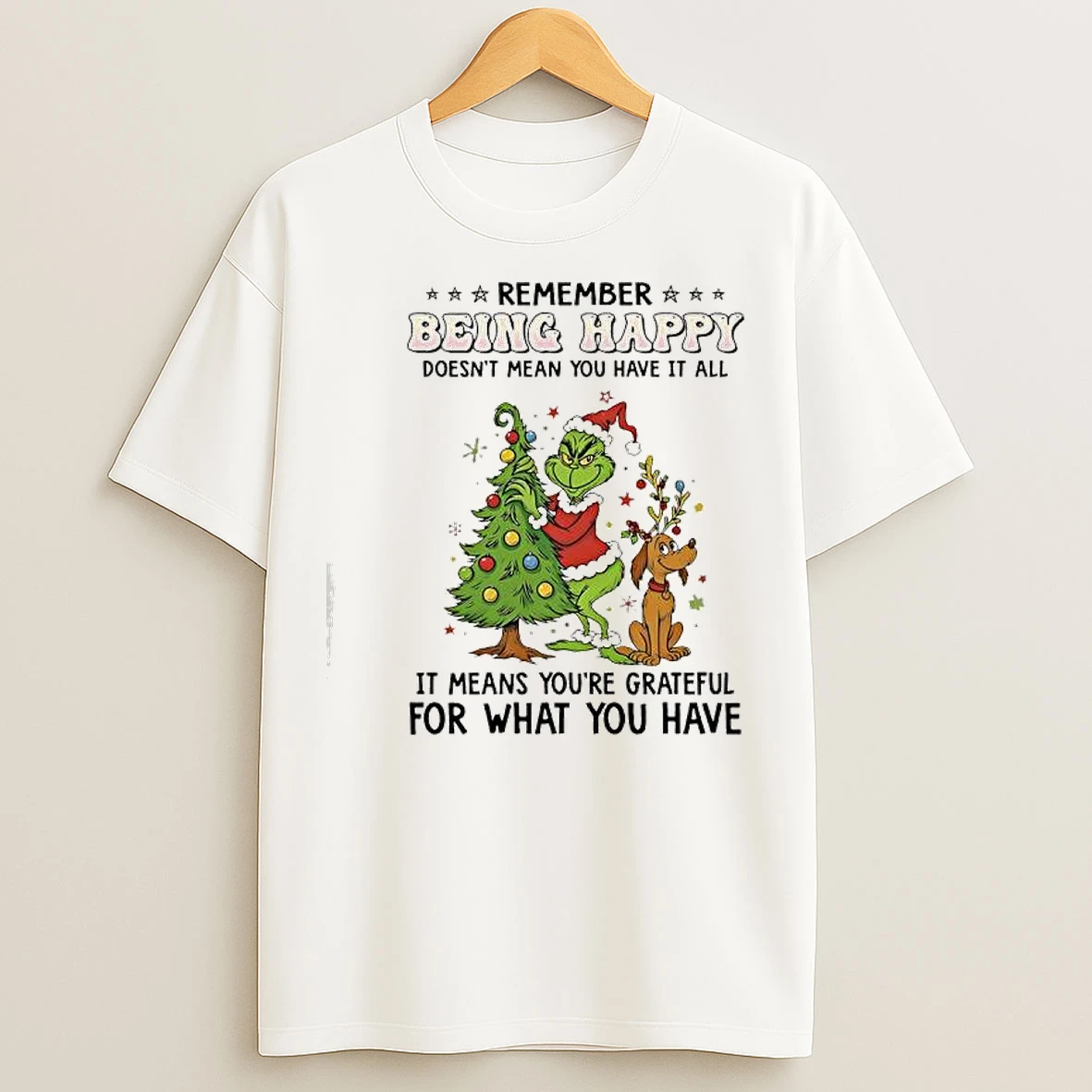 Classic Grinch Max Christmas Remember Being Happy Doesnt Mean You Have It All T Shirts