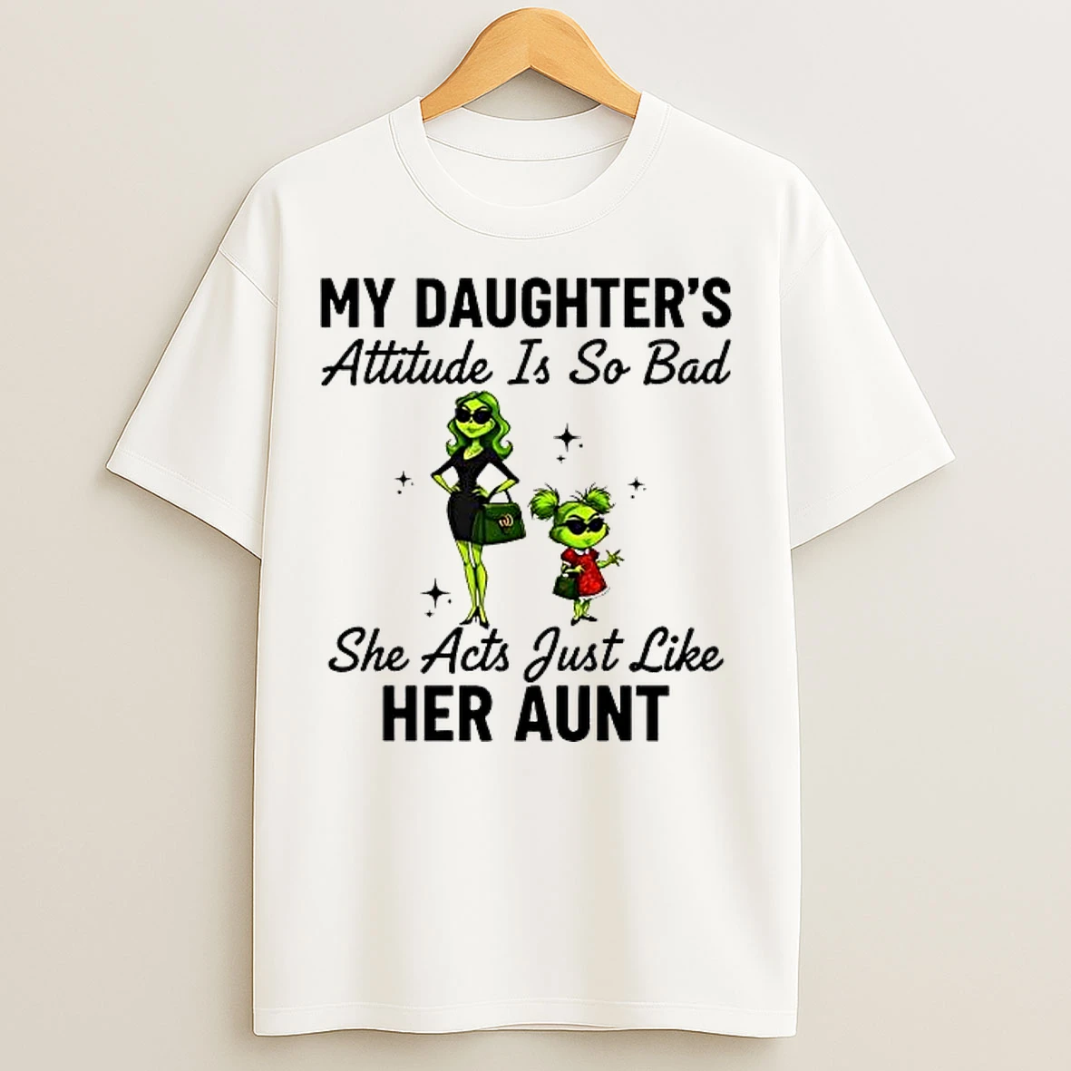 Classic Grinch My Daughters Attitude Is So Bad She Acts Just Like Her Aunt T Shirts