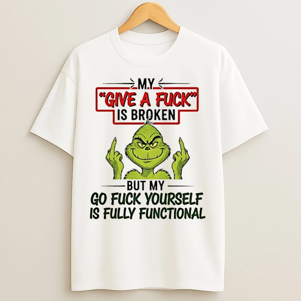 Classic Grinch My Give A Fucks Broken But My Go Fuck Yourself Is Fully Functional T Shirts