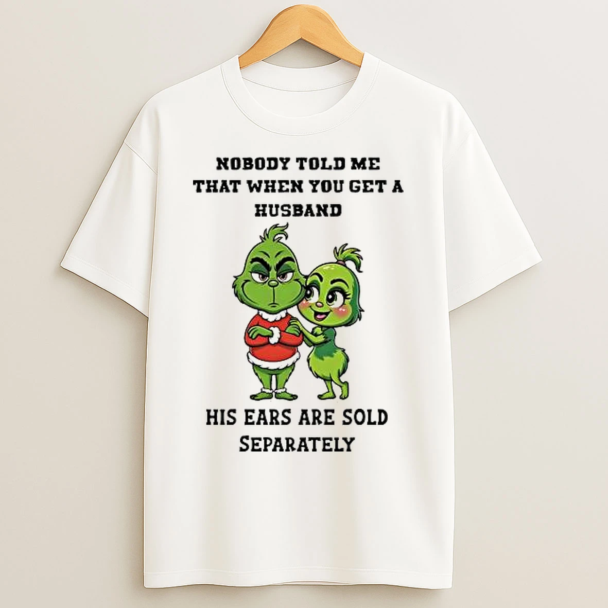 Classic Grinch Nobody Told Me That When You Get A Husband His Ears Are Sold Separately T Shirts