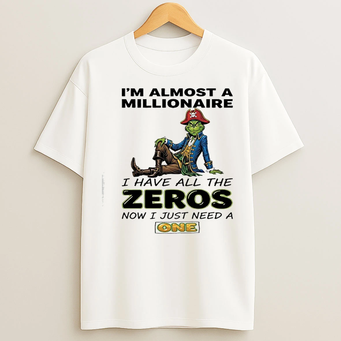 Classic Grinch Pirate Im Almost A Millionaire I Have All The Zeros Now I Just Need A One T Shirts
