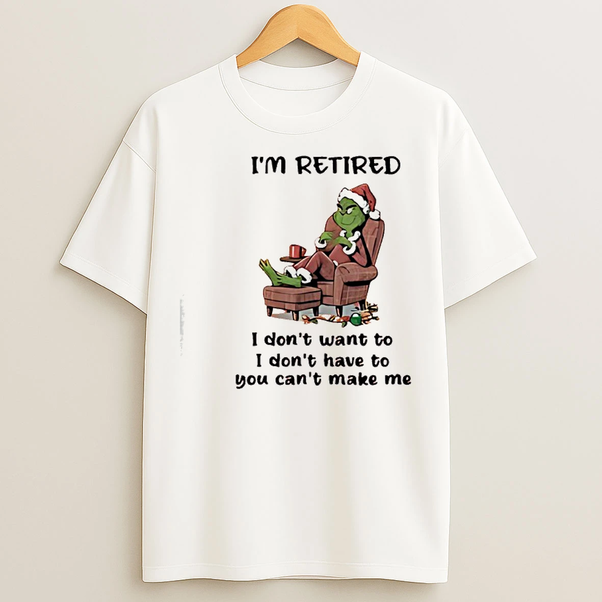 Classic Grinch Santa Claus Im Retired I Dont Want To I Dont Have To You Cant Make Me T Shirts
