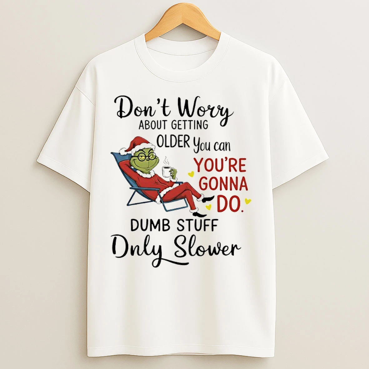 Classic Grinch Santa Coffee Dont Worry About Getting Older You Can Youre Gonna Do Dumb Stuff Only Slower T Shirts