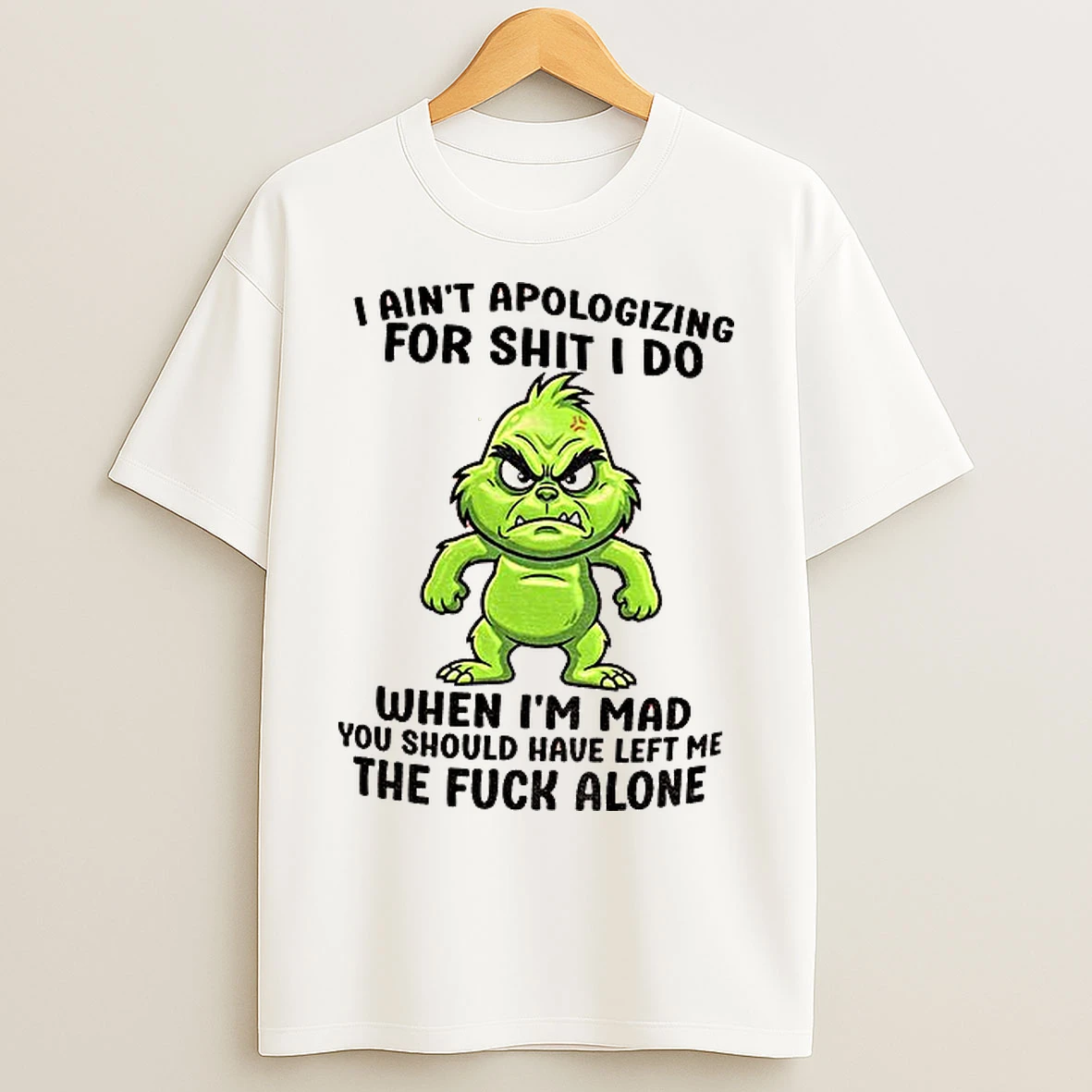 Classic Grinch Santa I Aint Apologizing For Shit I Do When Im Mad You Should Have Left Me The Fuck Alone Christmas T Shirts