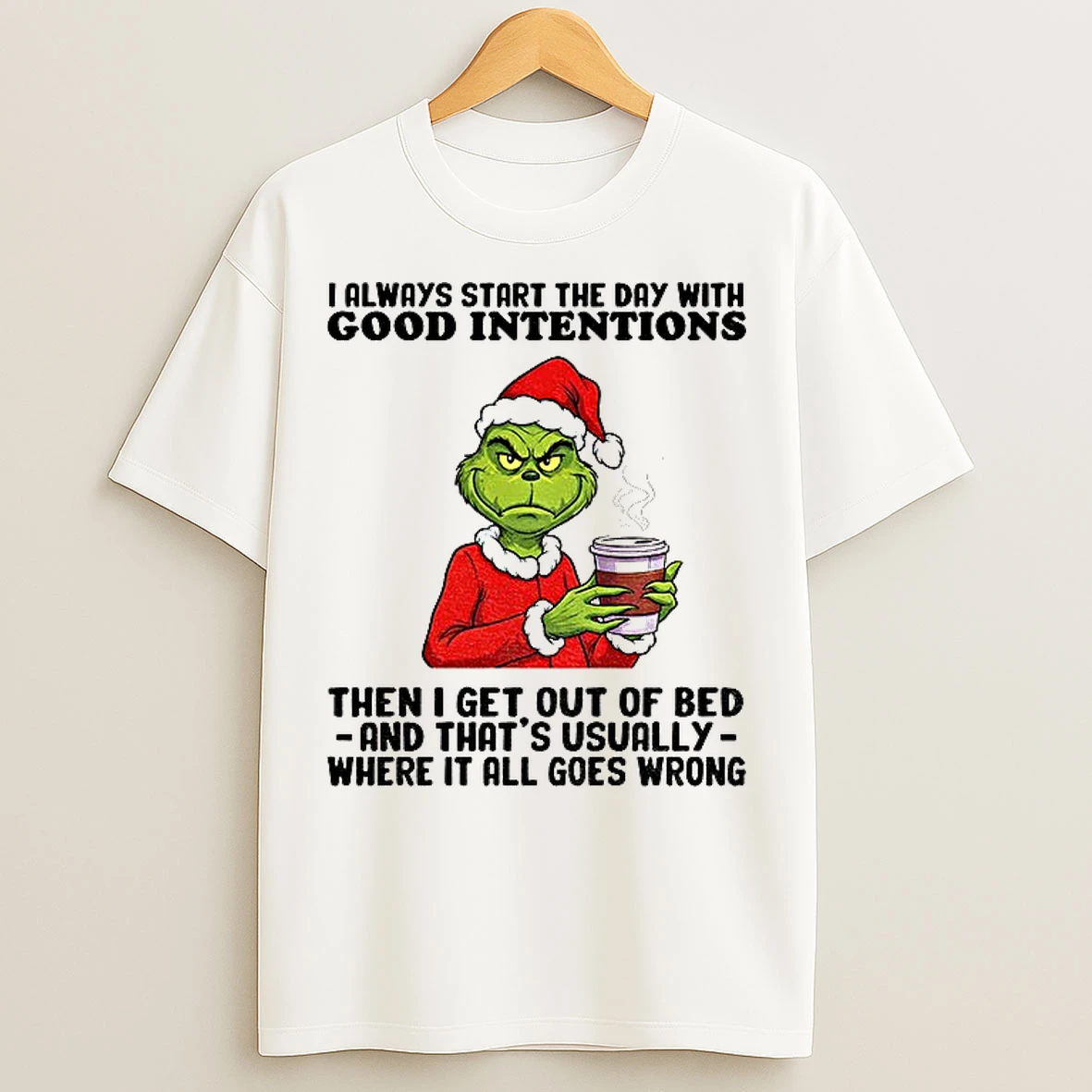 Classic Grinch Santa I Always Start The Day With Good Intentions Then I Get Out Of Bed And Thats Usually Christmas T Shirts