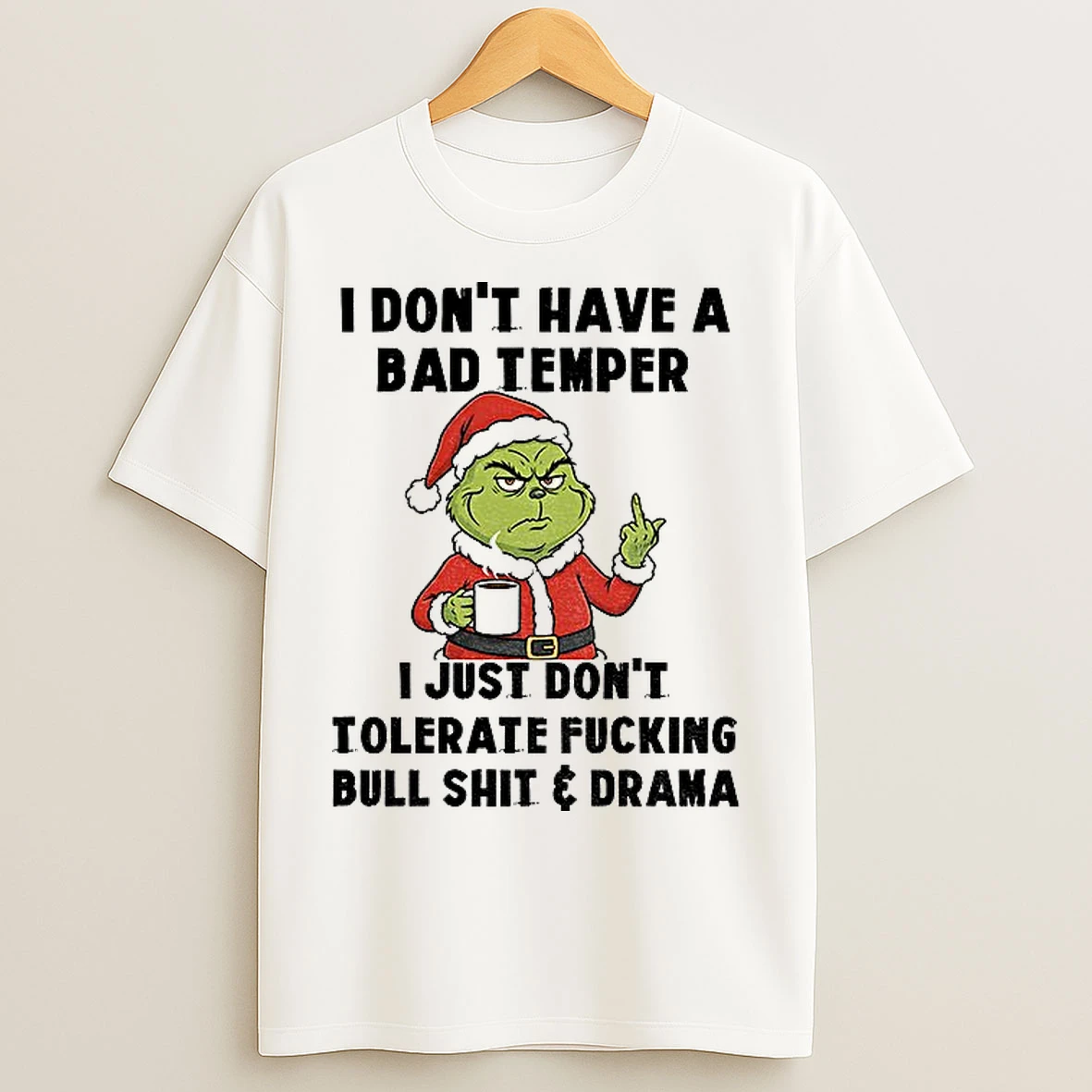 Classic Grinch Santa I Dont Have A Bad Temper I Just Dont Tolerate Fucking Bull Shit And Drama Christmas T Shirts
