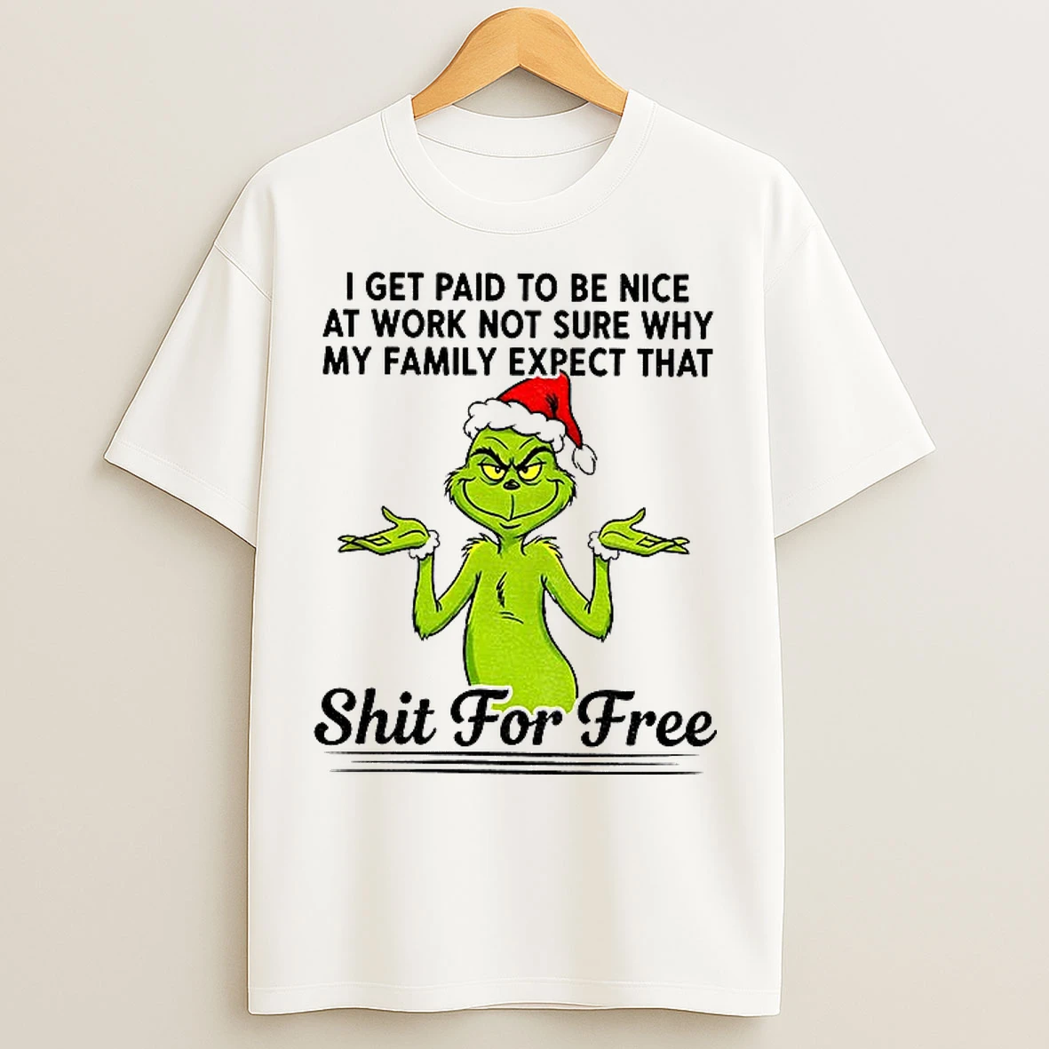Classic Grinch Santa I Get Paid T Be Nice At Work Not Sure Why My Family Expect Christmas T Shirts