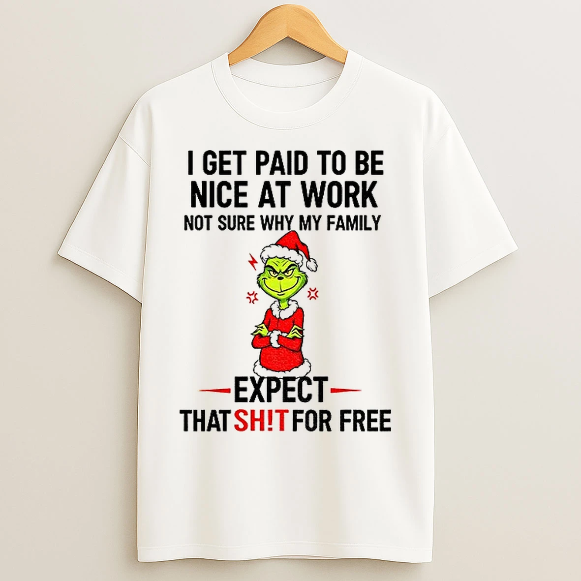 Classic Grinch Santa I Get Paid To Be Nice At Work Not Sure Why My Family Expect That Shit For Free Christmas T Shirts