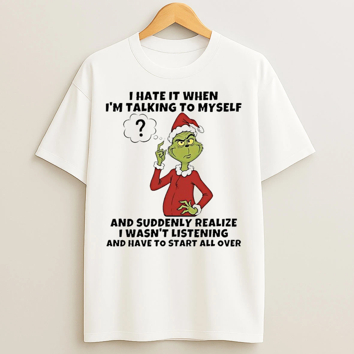 Classic Grinch Santa I Hate It When Im Talking To Myself And Suddenly Realize I Wasnt Listening And Have Tp Start All Over T Shirts