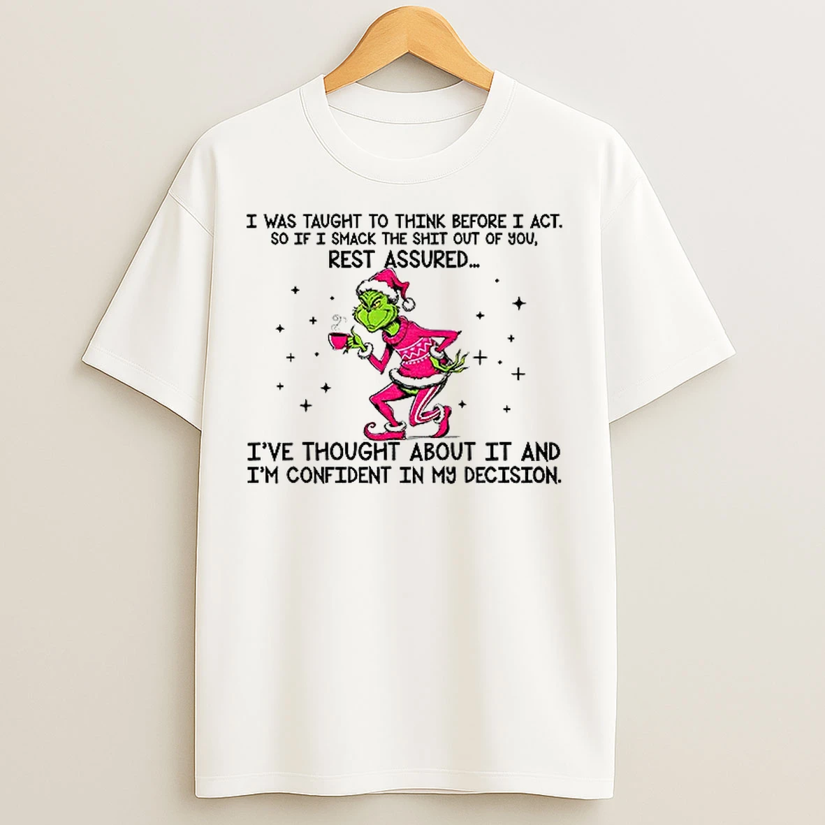 Classic Grinch Santa I Was Taught To Think Before I Act S If I Smack The Shit Out Of You Christmas T Shirts