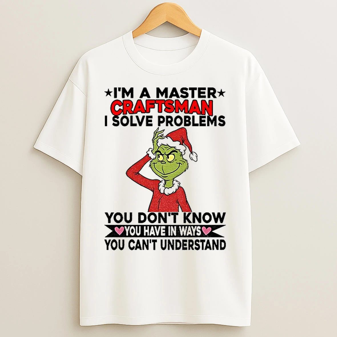 Classic Grinch Santa Im A Master Craftsman I Solve Problems You Dont Know You Have In Ways You Cant Understand Christmas T Shirts