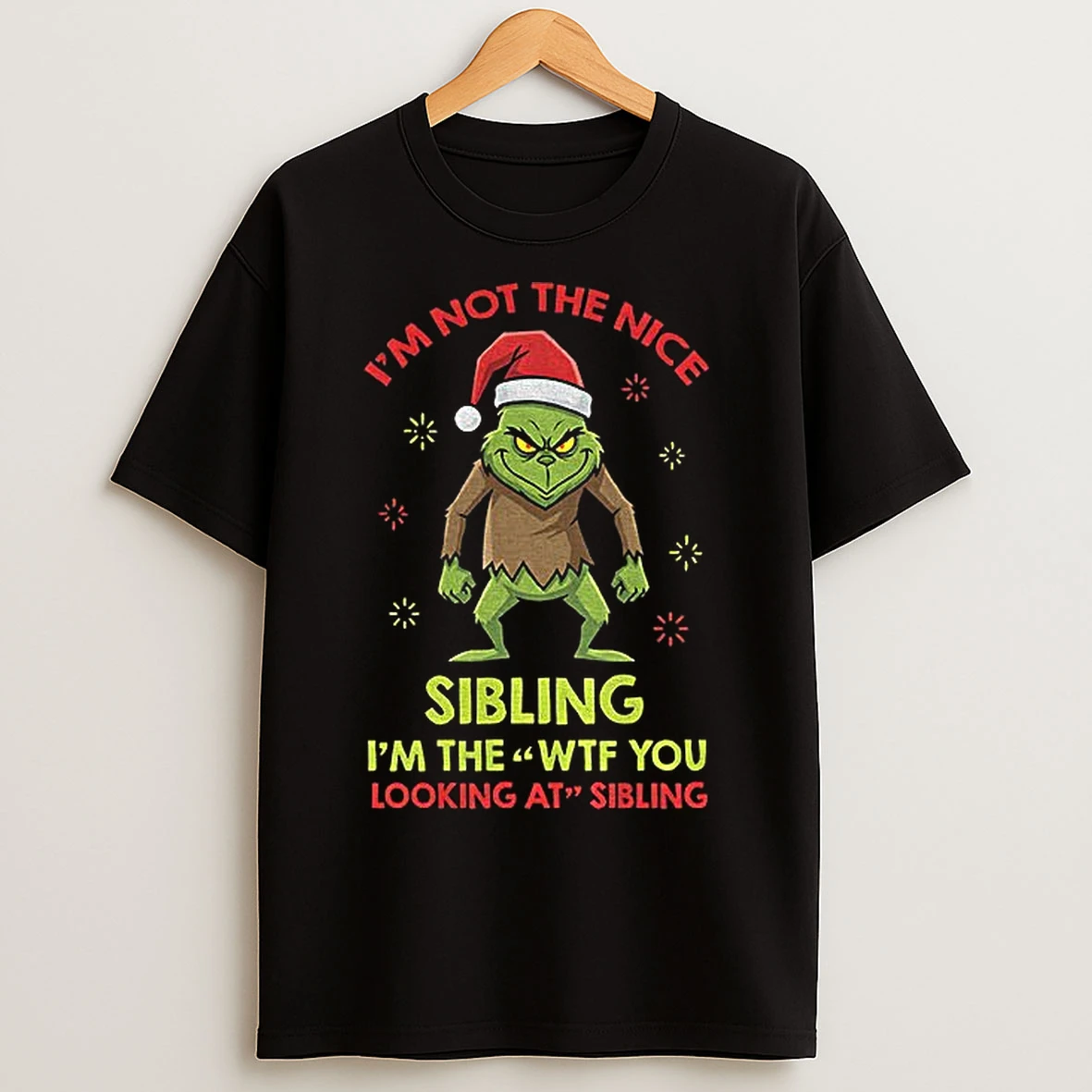 Classic Grinch Santa Im Not The Nice Sibling Im The Wtf You Looking At Sibling Christmas T Shirts