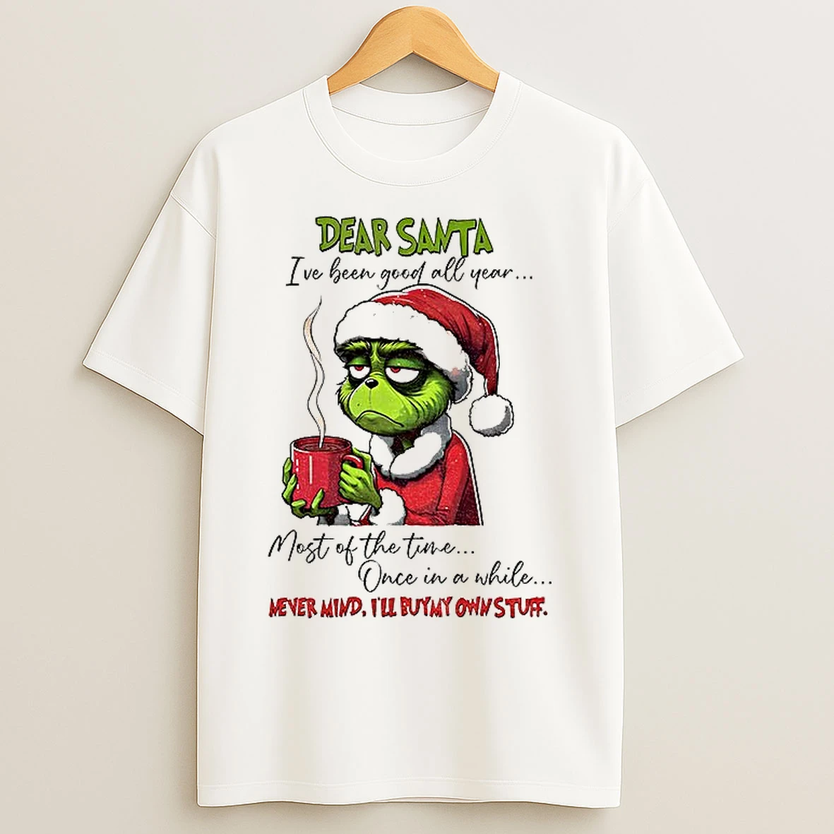Classic Grinch Santa Ive Been Good All Year Most Of The Time Once In A While Never Mind Ill Buy My Own Stuff Christmas T Shirts