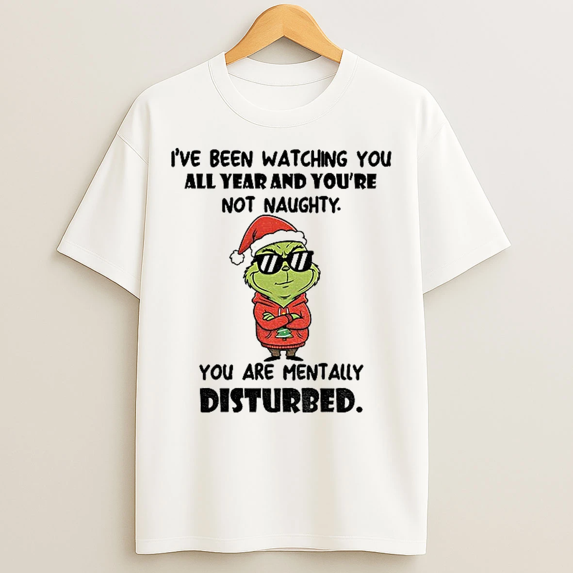 Classic Grinch Santa Ive Been Watching You All Year And Youre Not Naughty You Are Mentally Disturbed Merry Christmas T Shirts