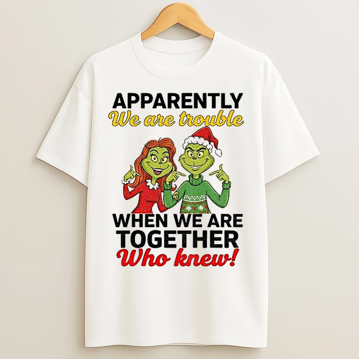 Classic Grinch Santa Apparently We Are Trouble When We Are Trouble When We Are Together Who Knew Christmas T Shirts