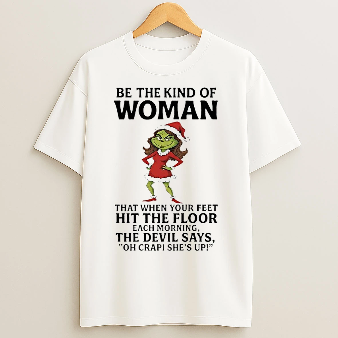 Classic Grinch Santa Be The Kind Of Woman That When Your Feet Hit The Floor Each Morning T Shirts