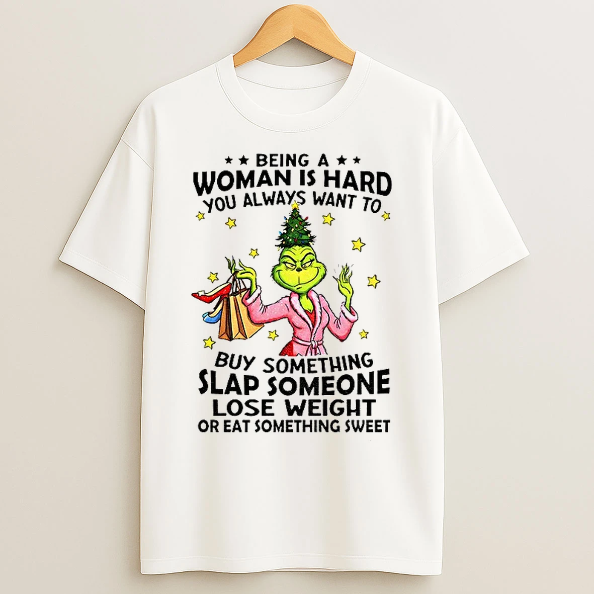 Classic Grinch Santa Being A Woman Is Hard You Always Want To You Always Want To Buy Something Christmas T Shirts