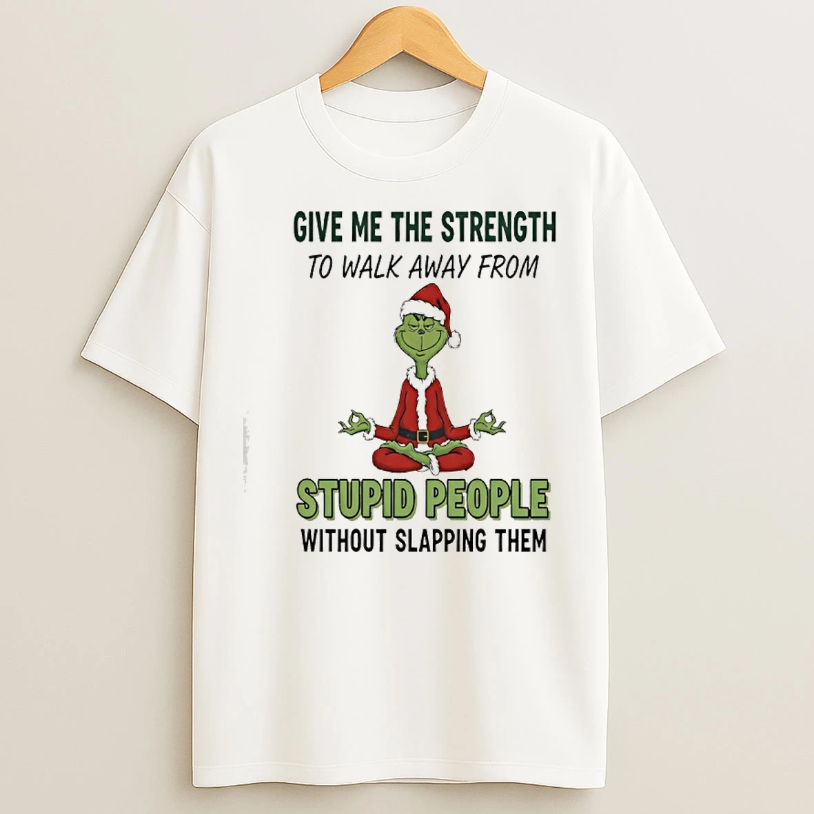 Classic Grinch Santa Give Me The Strength To Walk Away From Stupid People Without Slapping Them T Shirts