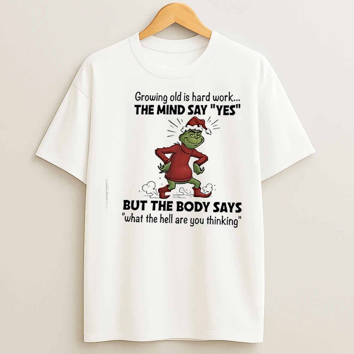 Classic Grinch Santa Growing Old Is Hard Work The Mind Say Yes But The Body Says What The Hell T Shirts