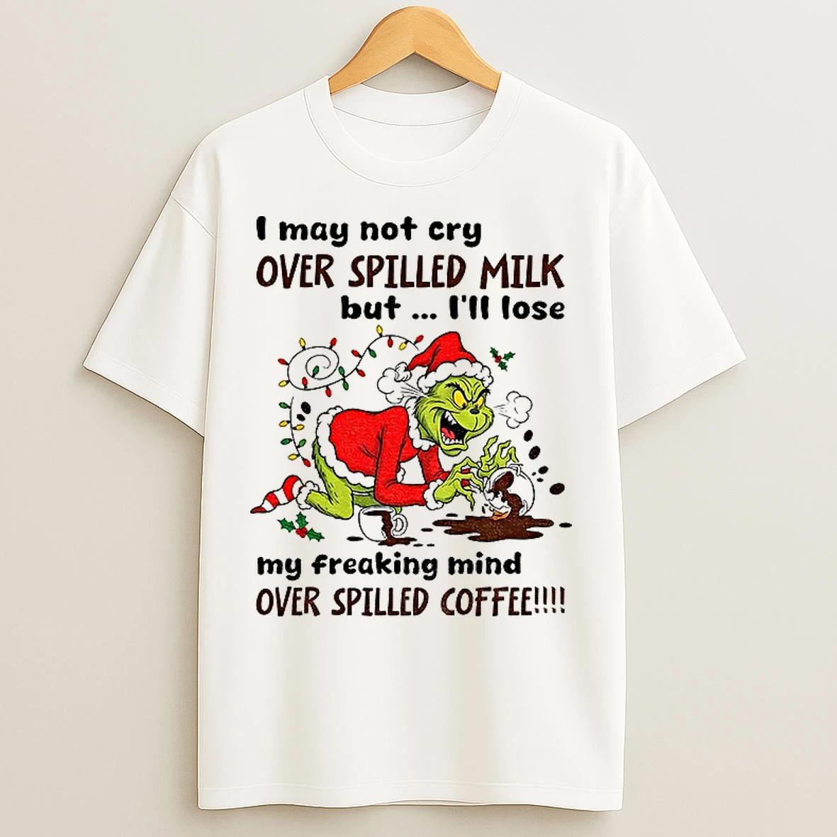Classic Grinch Santa Hat I May Not Cry Over Spilled Milk But Ill Lose My Freaking Mind Over Spilled Coffee Christmas T Shirts