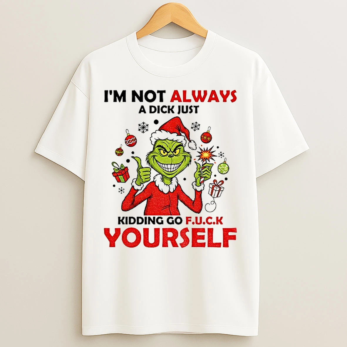 Classic Grinch Santa Hat Im Not Always A Dick Just Kidding Go Fuck Yourself Christmas T Shirts