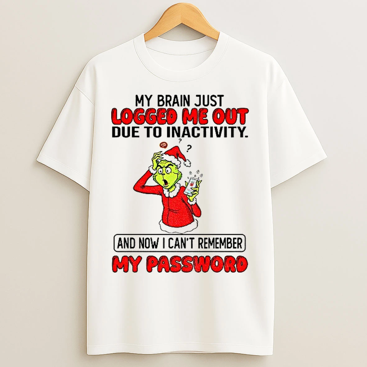 Classic Grinch Santa Hat My Brain Just Logged Me Out Due To Inactivity And Now I Cant Remember Christmas T Shirts