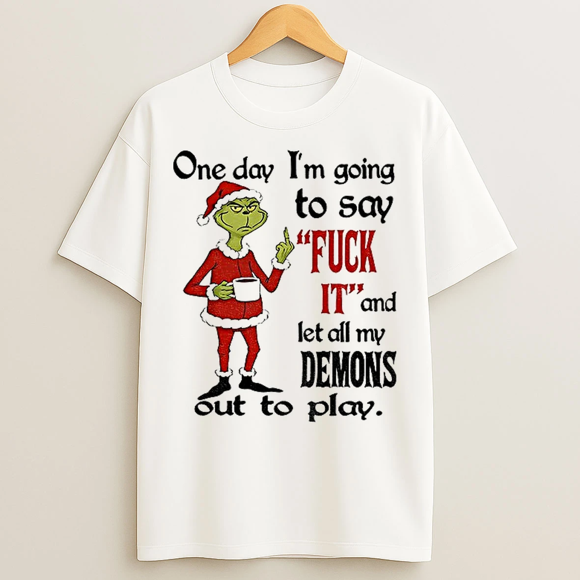 Classic Grinch Santa Hat One Day Im Going To Say Fuck It And Let All My Demons Out To Play T Shirts