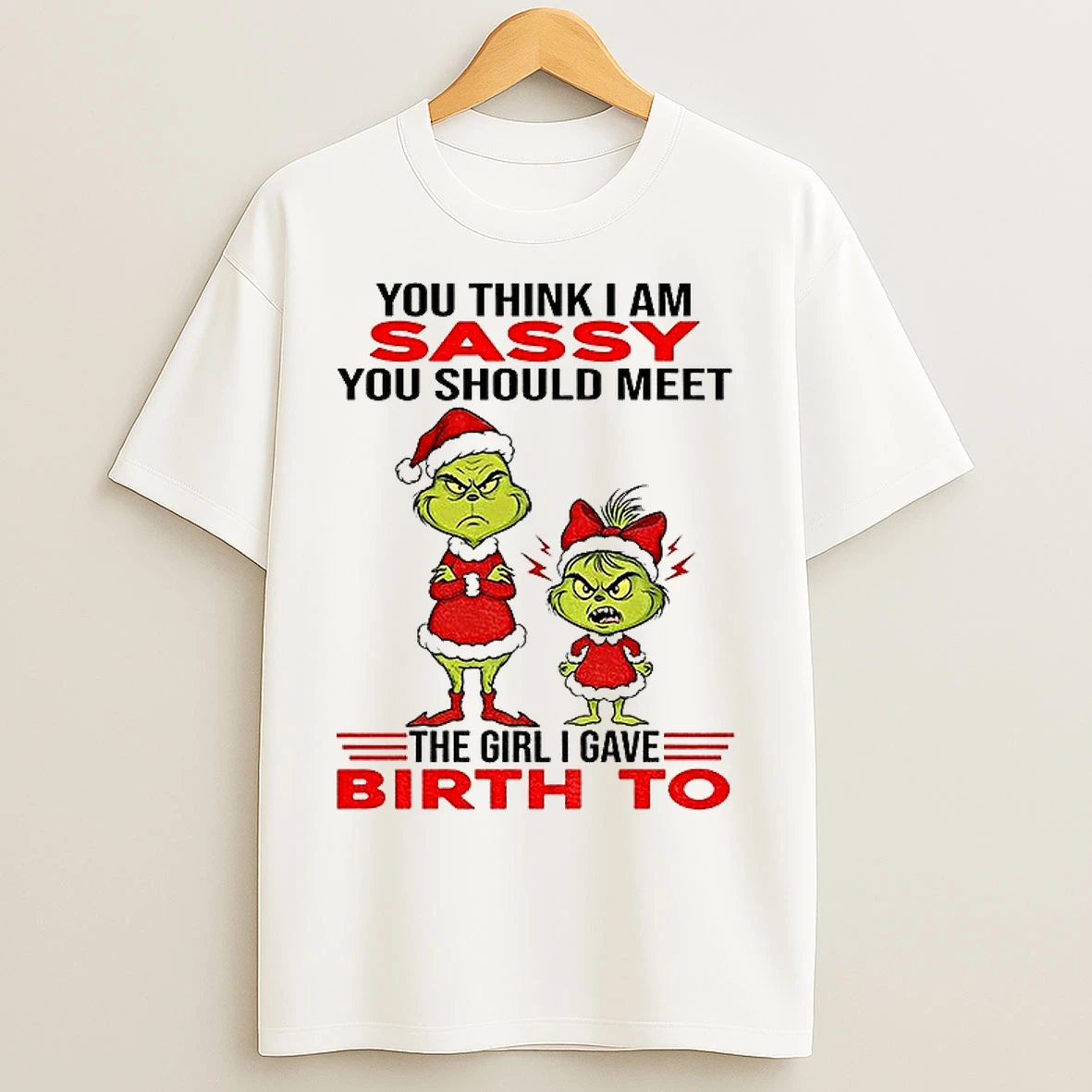 Classic Grinch Santa Hat You Think I Am Sassy You Should Meet The Girl I Gave Birth To Christmas T Shirts