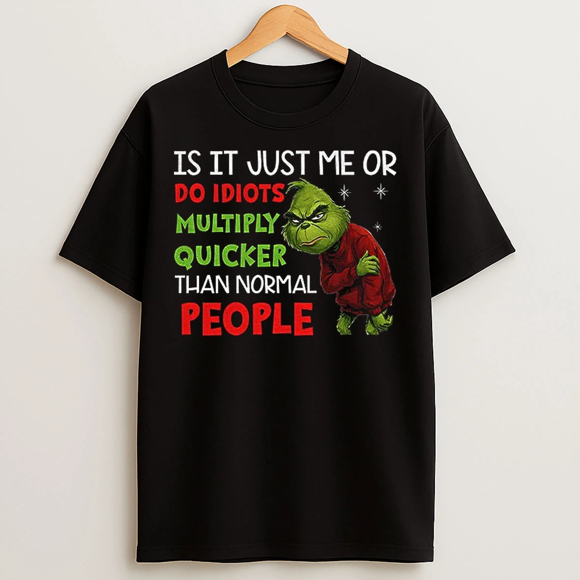 Classic Grinch Santa Is It Just Me Or Do Idiots Multiply Quicker Than Normal People Christmas T Shirts