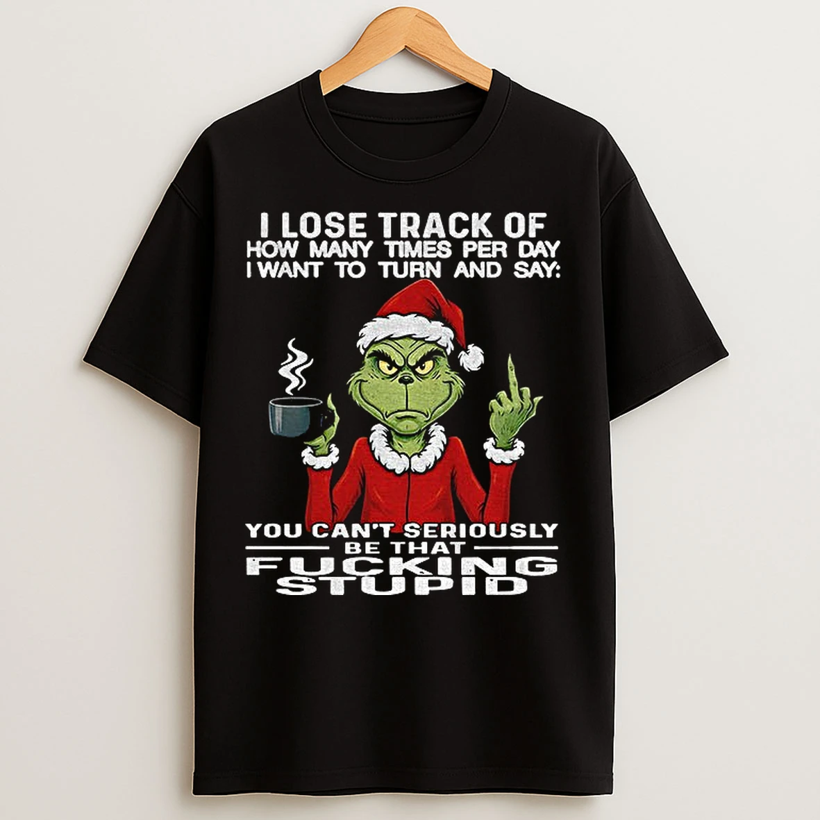 Classic Grinch Santa Middle Finger I Lose Track Of How Many Times Per Day I Want To Turn And Say You Cant Seriously Christmas T Shirts