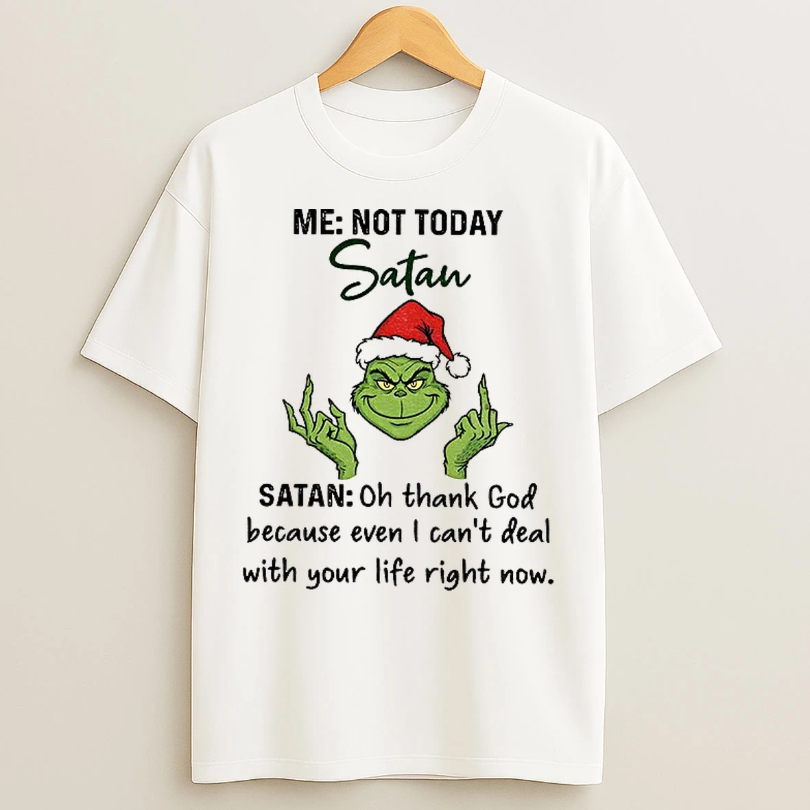 Classic Grinch Santa Middle Finger Me Not Today Satan Oh Thank God Because Even I Cant Deal With Your Life Right Now Christmas T Shirts