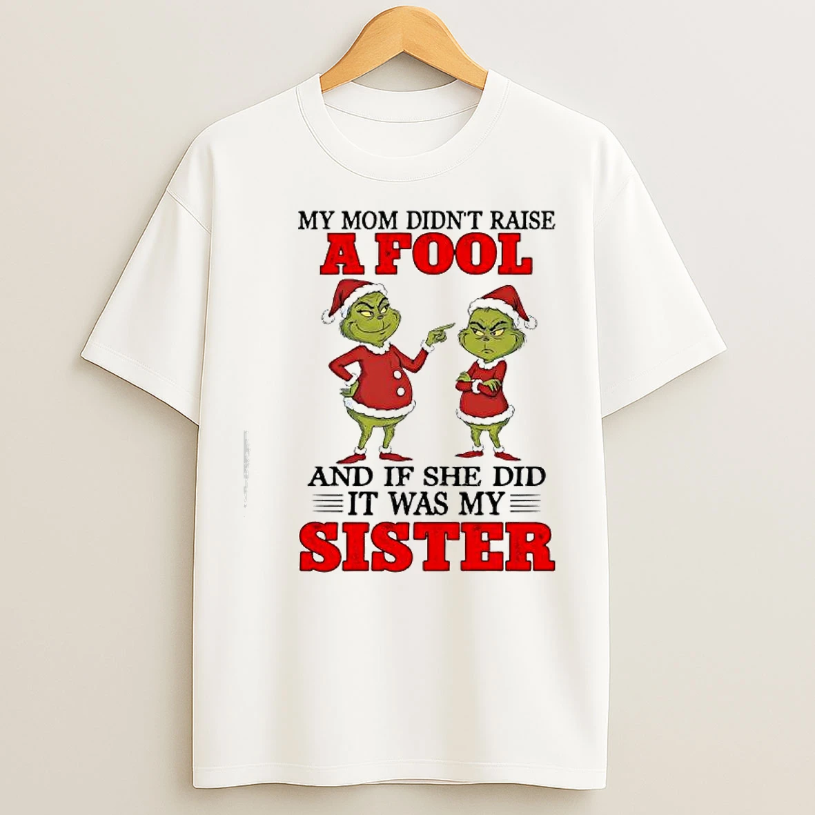 Classic Grinch Santa My Mom Didnt Raise A Fool And If She Did It Was My Sister T Shirts