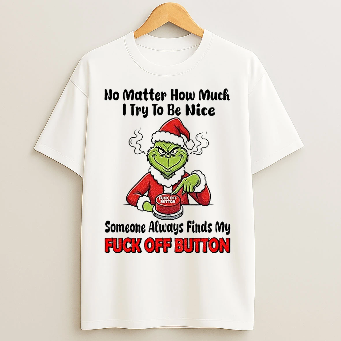 Classic Grinch Santa No Matter How Much I Try To Be Mice Someone Always Finds My Fuck Off Button Christmas T Shirts