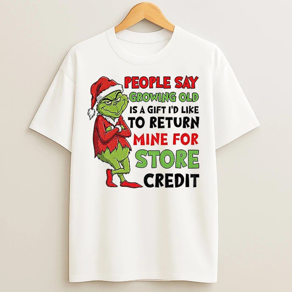 Classic Grinch Santa People Say Growing Old Is A Gift Id Like To Return Mine For Store Credit Christmas T Shirts