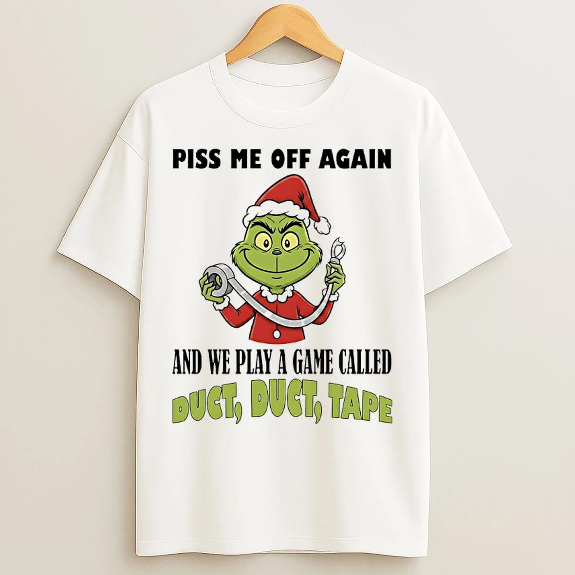Classic Grinch Santa Piss Me Off Again And We Play A Game Called Duct Duct Tape T Shirts