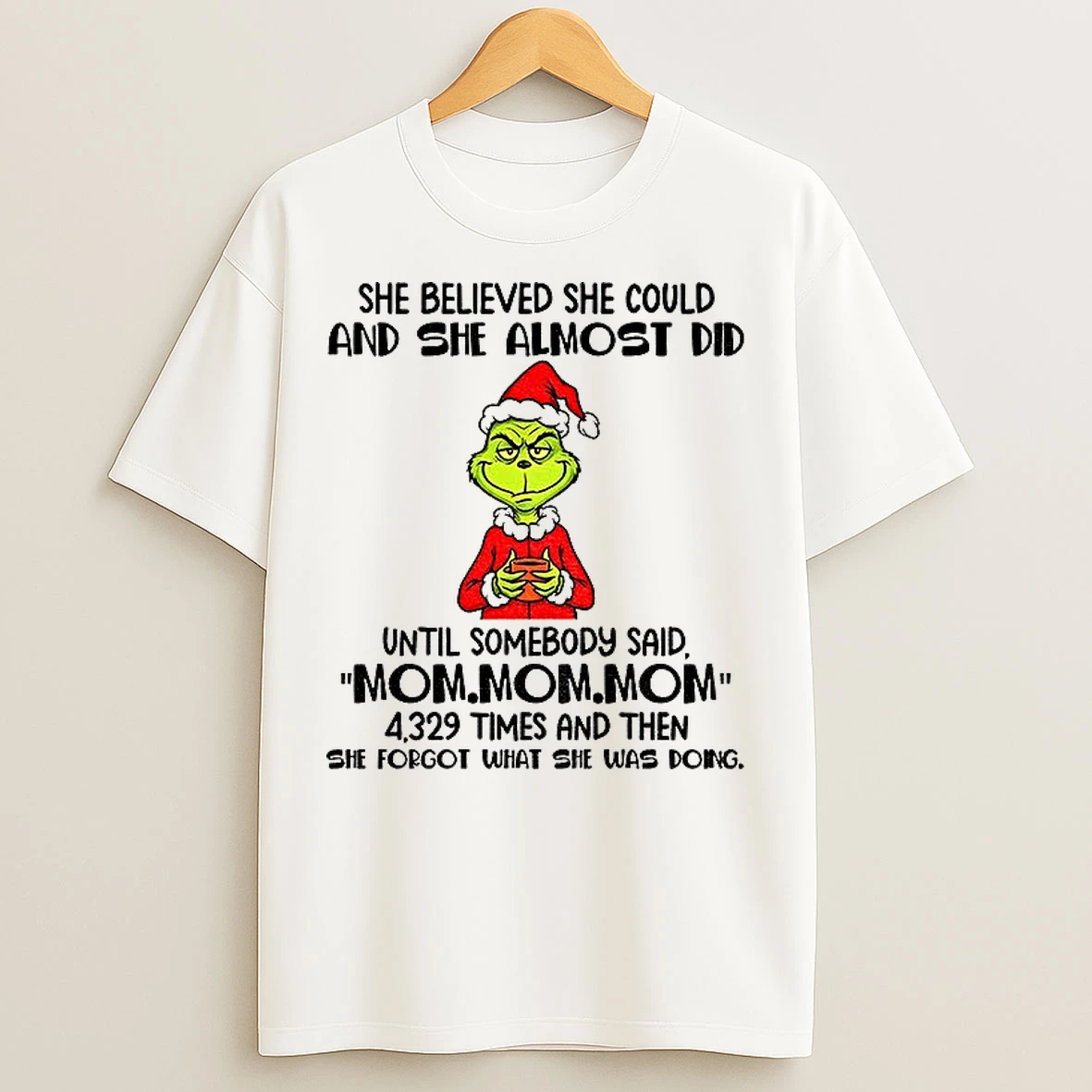 Classic Grinch Santa She Believed She Could And She Almost Did Until Somebody Said Mom Mom Mom Christmas T Shirts