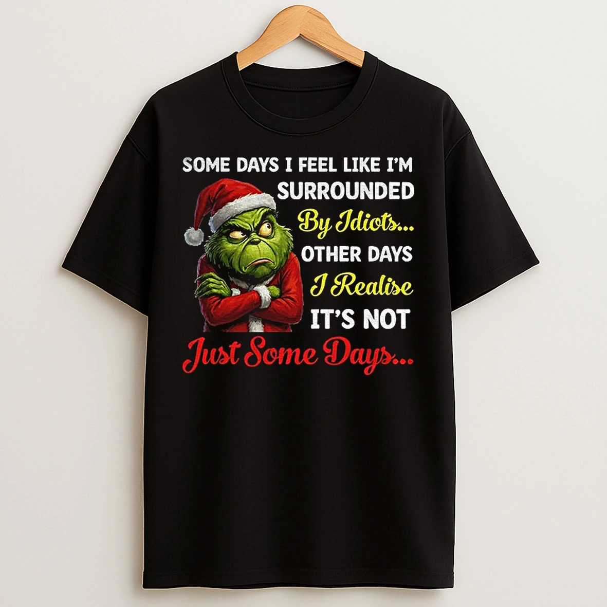 Classic Grinch Santa Some Days I Feel Like Im Surrounded By Idiots Other Days I Realize Its Not Just Some Days Xmas T Shirts