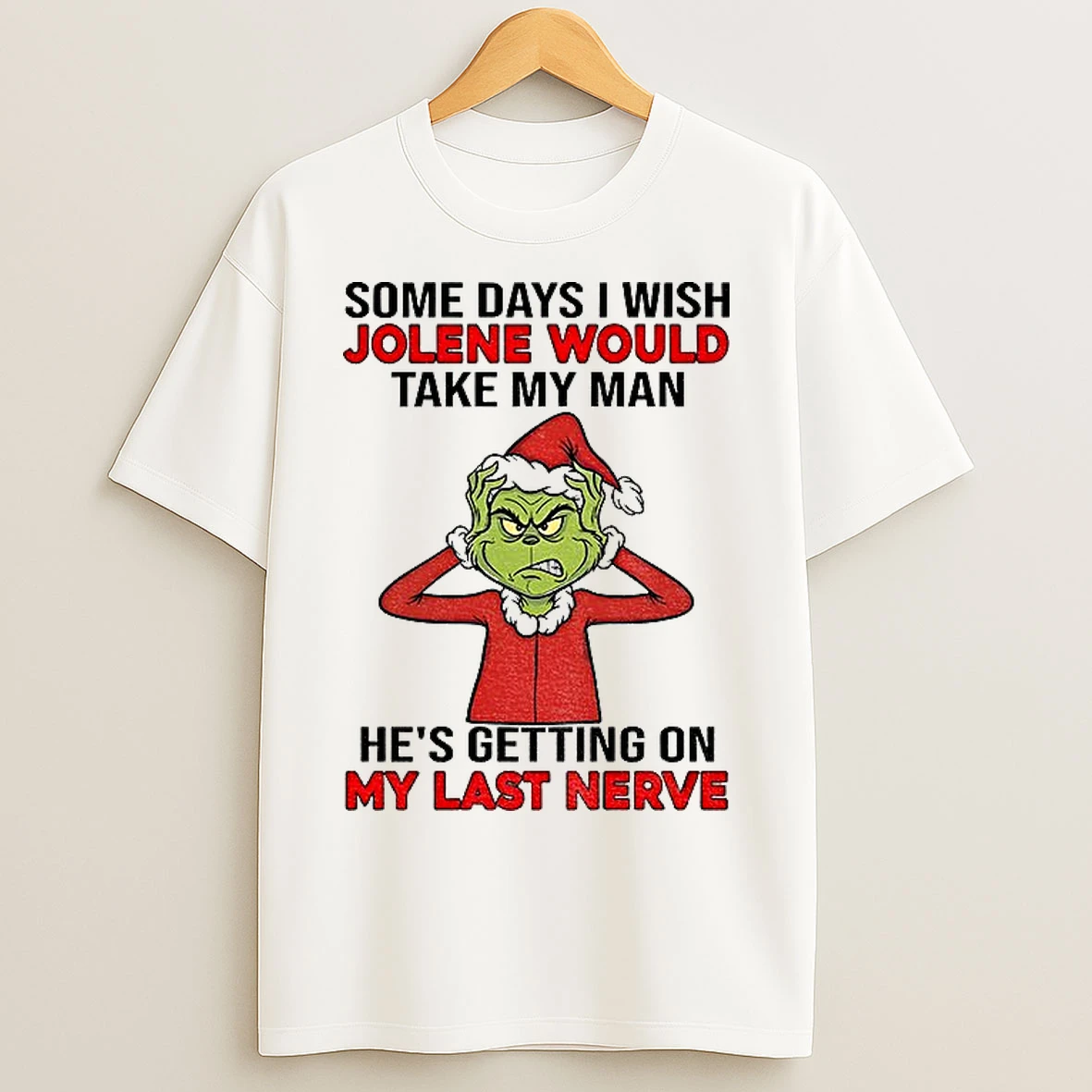 Classic Grinch Santa Some Days I Wish Jolene Would Take My Man Hes Getting On My Last Nerve Christmas T Shirts