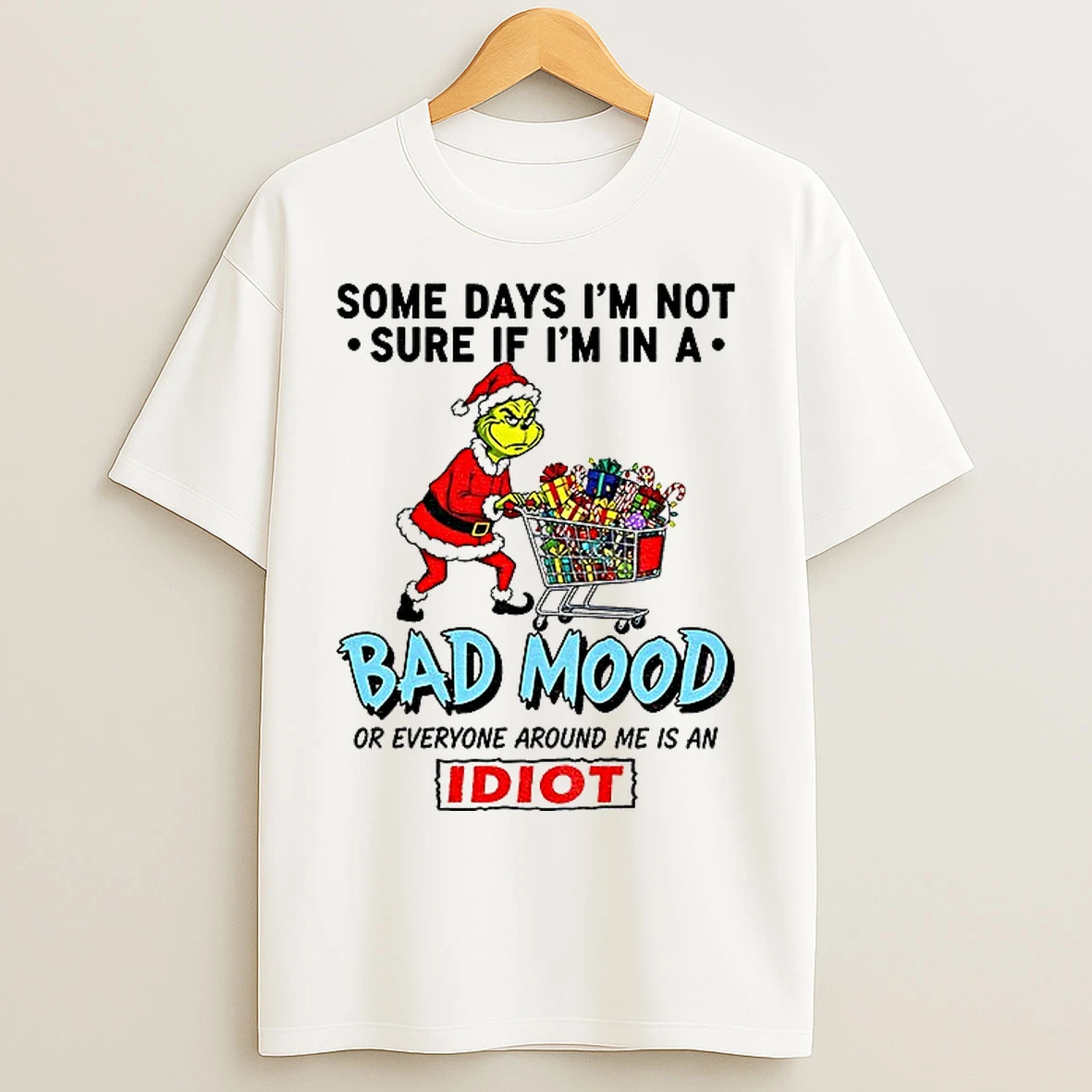 Classic Grinch Santa Some Days Im Not Sure If Im In A Bad Mood Or Everyone Around Me Is An Idiot Christmas T Shirts