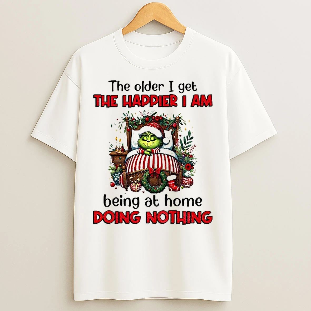 Classic Grinch Santa The Older I Get The Happier I Am Being At Home Doing Nothing Christmas T Shirts