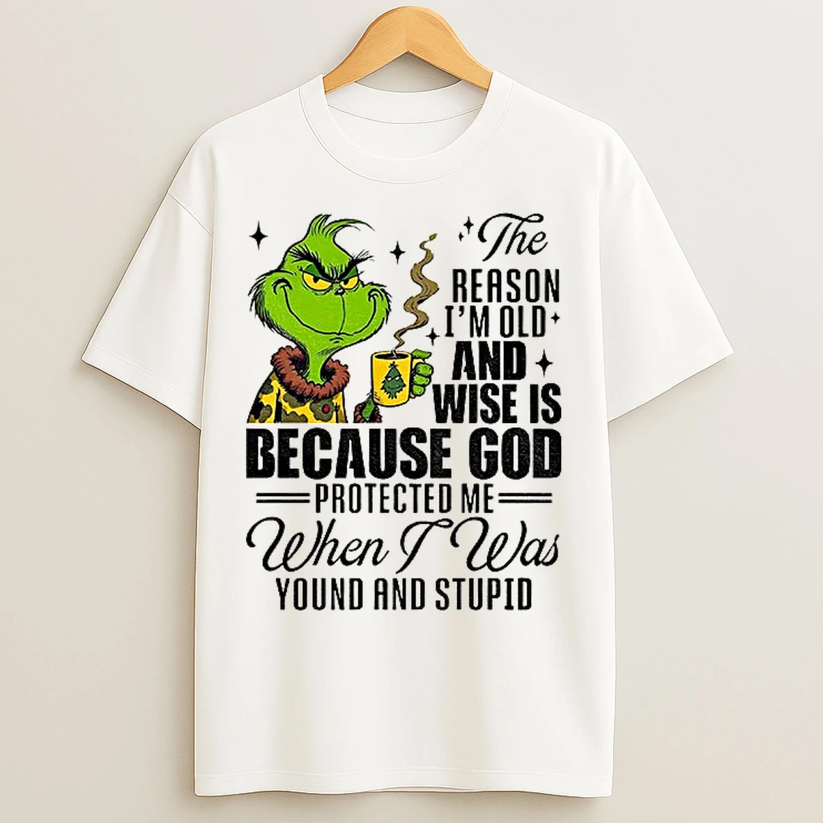 Classic Grinch Santa The Reason Im Old And Wise Is Because God Protected Me When I Was Young And Stupid Christmas T Shirts